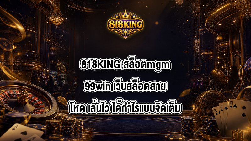 818KING สล็อตmgm99win